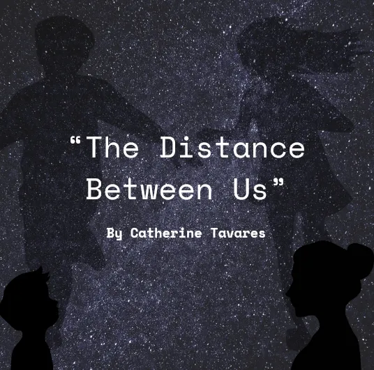 The title card for "The Distance Between Us" by Catherine Tavares. Background is a starry night sky without silhouettes of a boy and a girl playing and a boy and a woman facing each other.